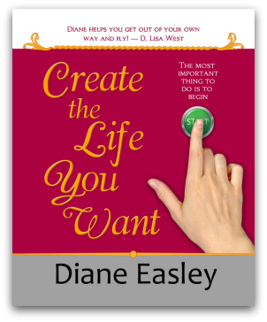 Create the Life You Want book by Diane Easley